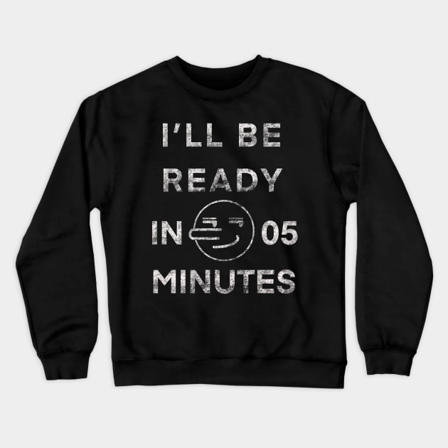 I'll Be Ready In 5 Minutes Funny White Lies Party T-Shirt Crewneck Sweatshirt by YasOOsaY